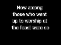 Now among those who went up to worship at the feast were so