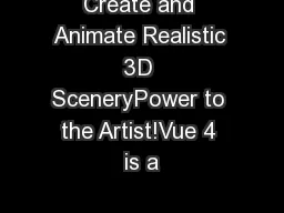 Create and Animate Realistic 3D SceneryPower to the Artist!Vue 4 is a