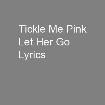 Tickle Me Pink Let Her Go Lyrics