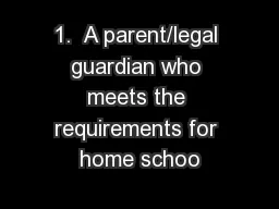 1.  A parent/legal guardian who meets the requirements for home schoo