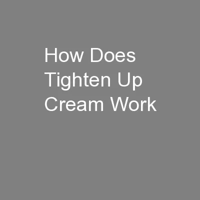 How Does Tighten Up Cream Work