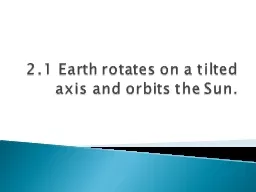 2.1 Earth rotates on a tilted axis and orbits the Sun.