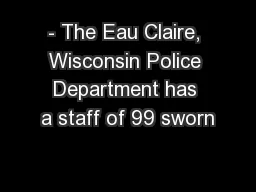- The Eau Claire, Wisconsin Police Department has a staff of 99 sworn