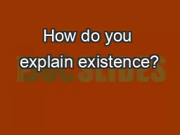How do you explain existence?