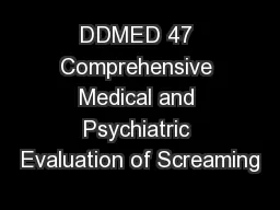 DDMED 47 Comprehensive Medical and Psychiatric Evaluation of Screaming