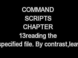 COMMAND SCRIPTS CHAPTER 13reading the specified file. By contrast,leav