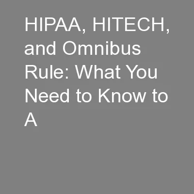 HIPAA, HITECH, and Omnibus Rule: What You Need to Know to A