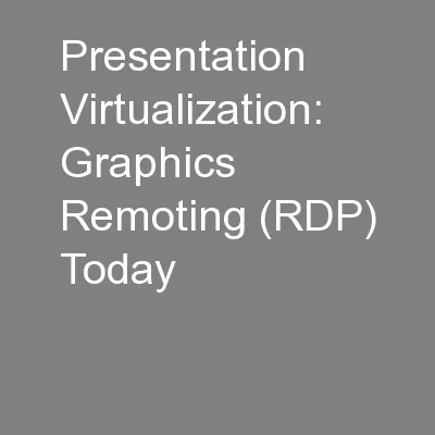 Presentation Virtualization: Graphics Remoting (RDP) Today