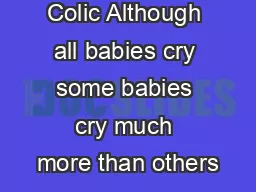 Coping with Colic Although all babies cry some babies cry much more than others