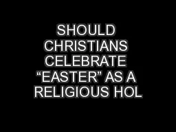 SHOULD CHRISTIANS CELEBRATE “EASTER” AS A RELIGIOUS HOL