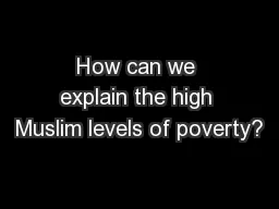 How can we explain the high Muslim levels of poverty?
