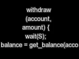 withdraw (account, amount) {    wait(S);    balance = get_balance(acco