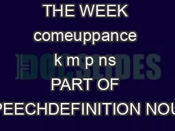 WORD OF THE WEEK comeuppance k m p ns PART OF SPEECHDEFINITION NOUN