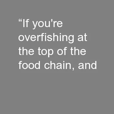 “If you're overfishing at the top of the food chain, and