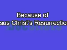 Because of Jesus Christ’s Resurrection?