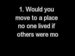 1. Would you move to a place no one lived if others were mo