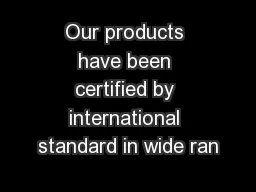 Our products have been certified by international standard in wide ran