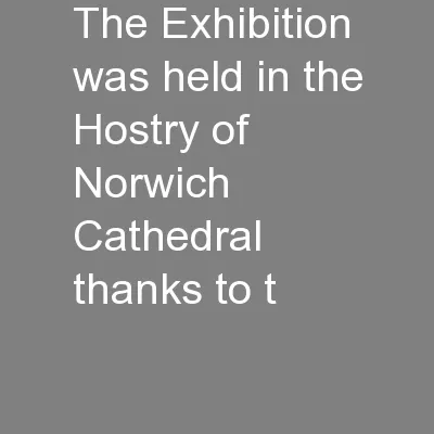 The Exhibition was held in the Hostry of Norwich Cathedral thanks to t