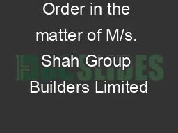 Order in the matter of M/s. Shah Group Builders Limited