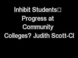 Inhibit Students’ Progress at Community Colleges? Judith Scott-Cl