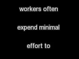 Conse-quently, workers often expend minimal effort to complete 
...