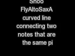Shoo FlyAltoSaxA curved line connecting two notes that are the same pi