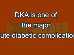 DKA is one of the major acute diabetic complications