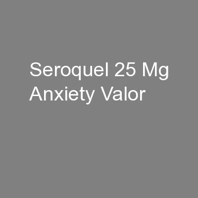 Seroquel 25 Mg Anxiety Valor