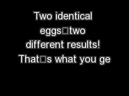 Two identical eggs—two different results! That’s what you ge