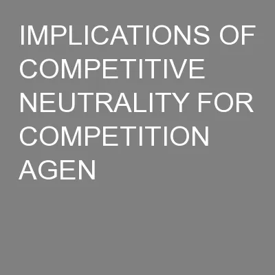 IMPLICATIONS OF COMPETITIVE NEUTRALITY FOR COMPETITION AGEN