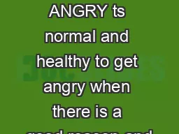 FEELING ANGRY ts normal and healthy to get angry when there is a good reason and