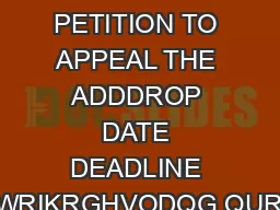 HY    PETITION TO APPEAL THE ADDDROP DATE DEADLINE QLYHUVLWRIKRGHVODQG QUROOPHQW