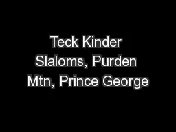 Teck Kinder Slaloms, Purden Mtn, Prince George