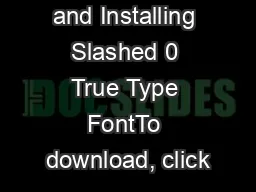 Downloading and Installing Slashed 0 True Type FontTo download, click