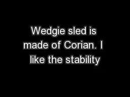 Wedgie sled is made of Corian. I like the stability