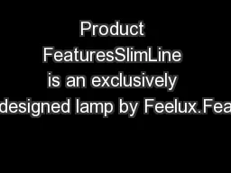 Product FeaturesSlimLine is an exclusively designed lamp by Feelux.Fea