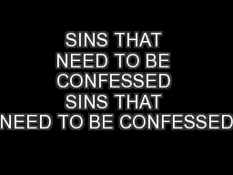 SINS THAT NEED TO BE CONFESSED SINS THAT NEED TO BE CONFESSED