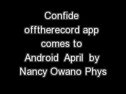 Confide offtherecord app comes to Android  April  by Nancy Owano Phys
