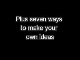 Plus seven ways to make your own ideas