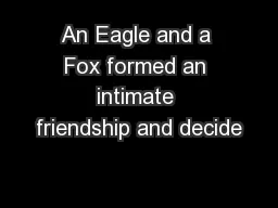 An Eagle and a Fox formed an intimate friendship and decide