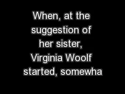 When, at the suggestion of her sister, Virginia Woolf started, somewha