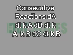 Consecutive Reactions dA dt k A dB dt k A  k B dC dt k B