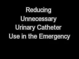Reducing Unnecessary Urinary Catheter Use in the Emergency