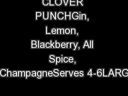 CLOVER PUNCHGin, Lemon, Blackberry, All Spice, ChampagneServes 4-6LARG