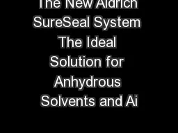 The New Aldrich SureSeal System The Ideal Solution for Anhydrous Solvents and Ai