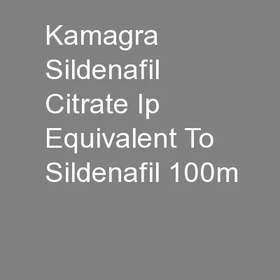Kamagra Sildenafil Citrate Ip Equivalent To Sildenafil 100m