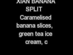 XIAN BANANA SPLIT   Caramelised banana slices,  green tea ice cream, c