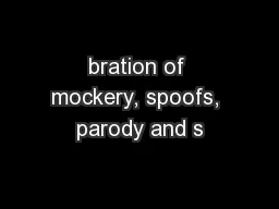bration of mockery, spoofs, parody and s