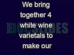 We bring together 4 white wine varietals to make our