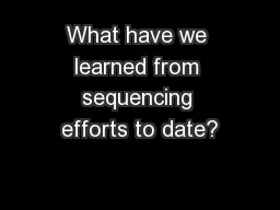 What have we learned from sequencing efforts to date?